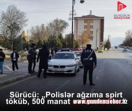 "Polislər ağzımı spirtlə yaxaladıb 500 manata cərimələdilər!" -Rəis gündəlik plan qoyub