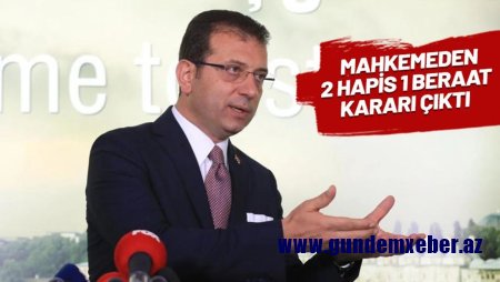 İmamoğlu 1 il 8 ay həbs cəzasına məhkum olunub - TƏFƏRRÜAT